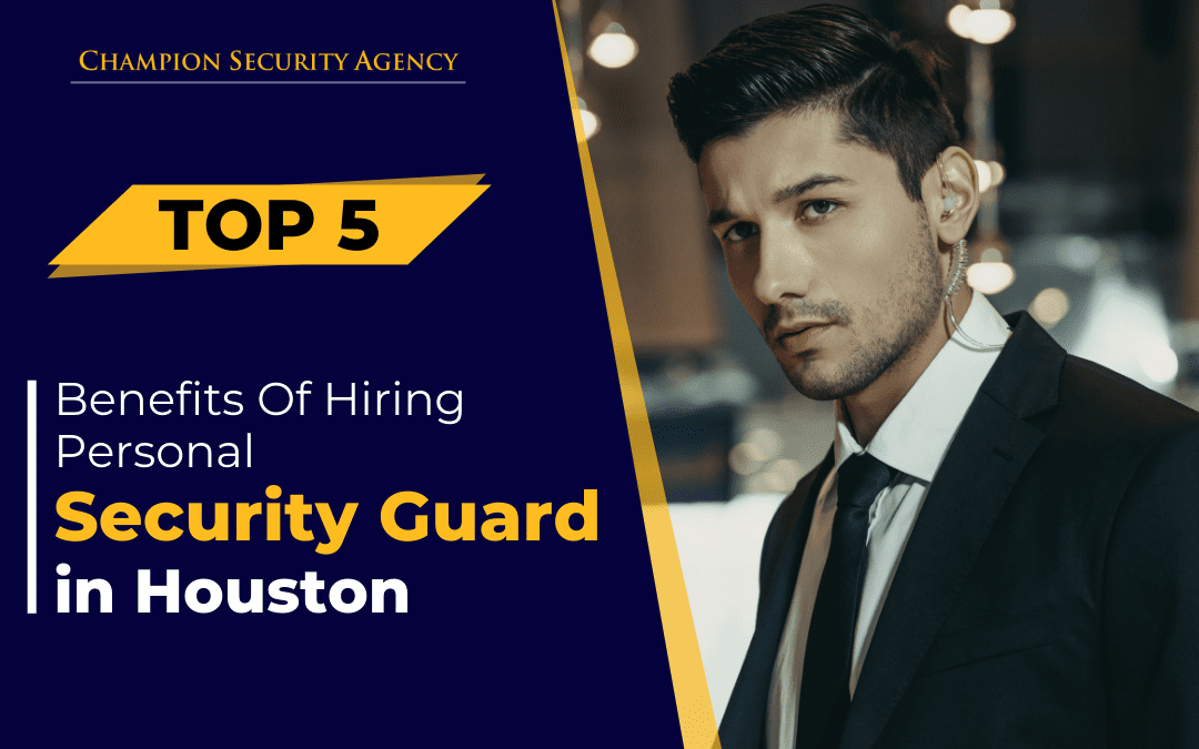 Top 5 Benefits of Hiring Personal Security Guard in Houston