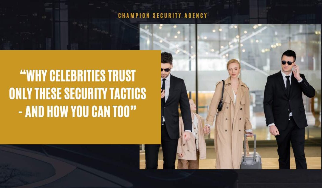 Why Celebrities Trust Only These Security Tactics – And How You Can Too